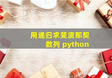 用递归求斐波那契数列 python